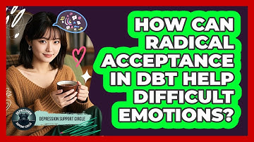 How Can Radical Acceptance In DBT Help Difficult Emotions? - Depression Support Circle
