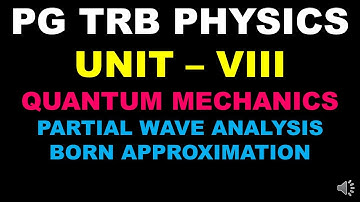 PG TRB – PHYSICS | UNIT – VIII | Quantum Mechanics | PARTIAL WAVE ANALYSIS BORN APPROXIMATION |Tamil