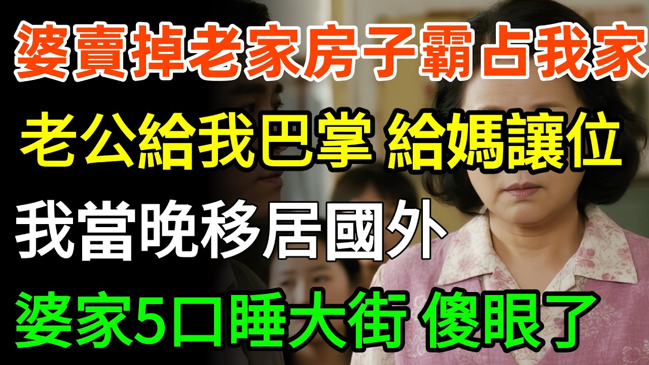 婆婆賣掉老家房子霸占我家，老公反手給我1巴掌：收拾東西滾給媽讓位！我當賣房晚移居國外，婆家5口睡大街傻眼了！#故事分享 #家庭 #故事頻道