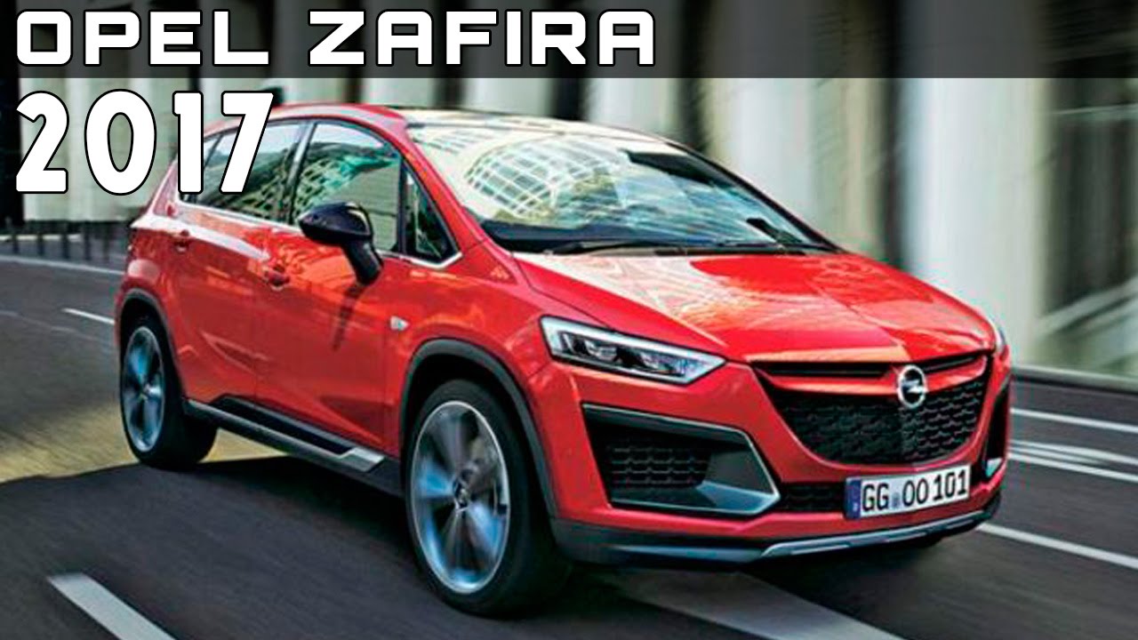 2017 Opel Zafira Review Rendered Price Specs Release Date 2017 ...