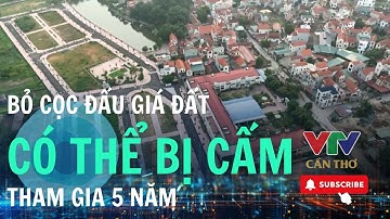 Dự thảo mới siết chặt quy định đấu giá đất: Bỏ cọc sẽ bị xử lý nghiêm | VTV CẦN THƠ