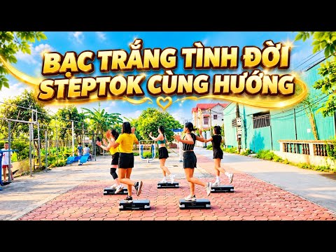 BẠC TRẮNG TÌNH ĐỜI| STEP TOK CÙNG HƯỚNG