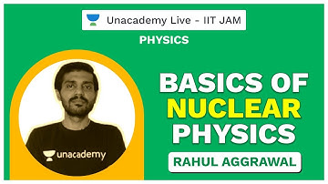 Basics of Nuclear Physics | IIT JAM | Rahul | JAM 2021 | Unacademy Live