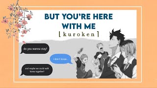 kuroken pt. 2 + some yakulev | but you’re here with me | haikyuu texts