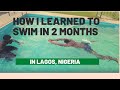 How I learned to SWIM in 2 months living in Lagos, Nigeria - STEP BY STEP Walkthrough.