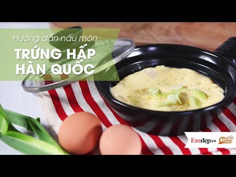 Cách làm TRỨNG HẤP kiểu Hàn Quốc nhìn thôi cũng đã thèm