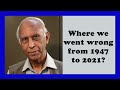 Where We Went Wrong from 1947 to 2021  ? Dr Ishtiaq Ahmed