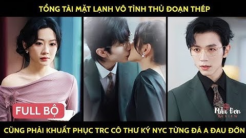 Tổng tài mặt lạnh vô tình thủ đoạn thép cũng phải khuất phục trc cô thư ký NYC từng đá a đau đớn