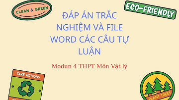 ĐÁP ÁN TRẮC NGHIỆM VÀ FILE WORD CÁC CÂU TỰ LUẬN MODUN 4 MÔN VẬT LÝ THPT