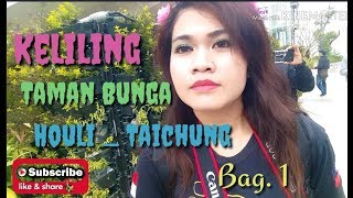 VLOG KELILING TAMAN BUNGA TAICHUNG HOULI___ BAG. 1