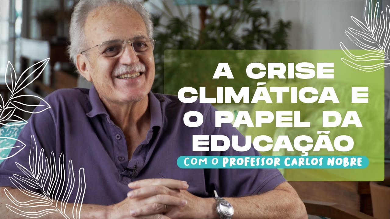 A Crise Climática e o Papel da Educação com Carlos Nobre | Pedagogia ...