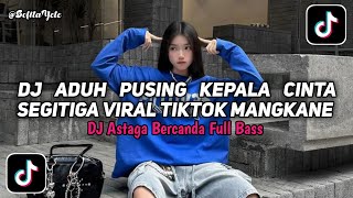 DJ ADUH PUSING KEPALA CINTA SEGITIGA | DJ ASTAGA BERCANDA FULL BASS VIRAL TIKTOK TERBARU 2026