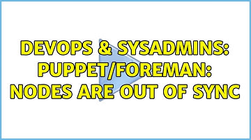 DevOps & SysAdmins: Puppet/Foreman: Nodes are out of sync