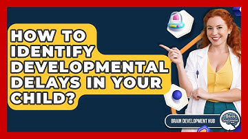 How To Identify Developmental Delays In Your Child? - Brain Development Hub