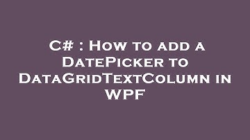 C# : How to add a DatePicker to DataGridTextColumn in WPF