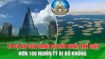 Top 10 Dự Án Còn Dang Dở Lớn Nhất Thế Giới - Nhà Thầu “Khóc Thét” Vì Phá Sản