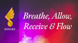 Breathe, Allow, Receive & Flow - Merabh