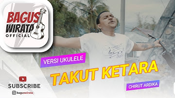 VERSI UKULELE ! TAKUT KETARA - CHIRUT ARDIKA || COVER BY BAGUS WIRATA