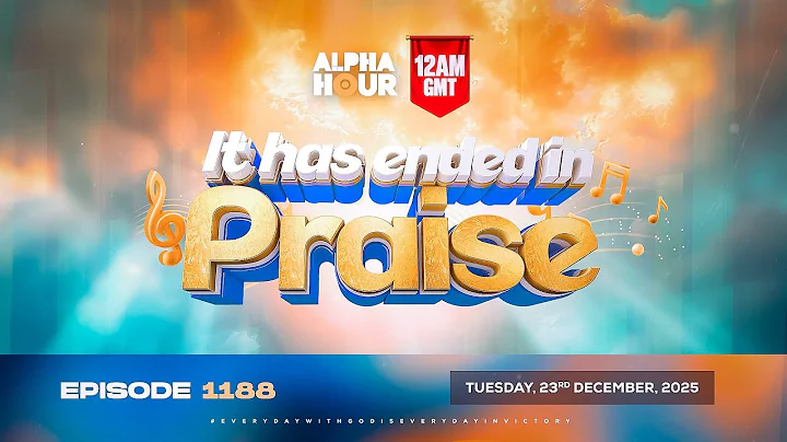 ALPHA HOUR EPISODE 1188 || IT HAS ENDED IN PRAISE | TUESDAY 23rd DECEMBER, 2025