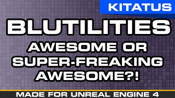 UNREAL ENGINE 4 | Blutilities: Awesome or SUPER-AWESOME?! [KITATUS]