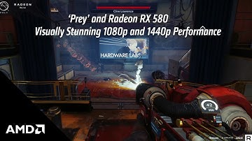 ‘Prey’ and Radeon RX 580: Visually Stunning 1080p and 1440p Performance