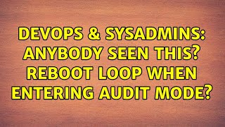 DevOps & SysAdmins: Anybody seen this? Reboot loop when entering Audit Mode?