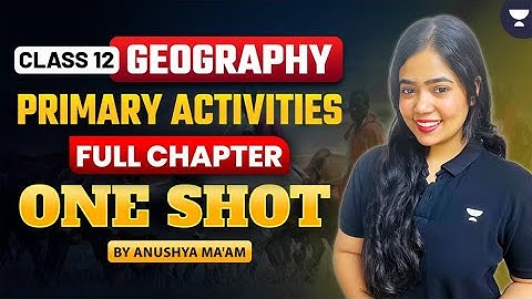 Primary Activities | Full Chapter | Class 12 Geography | One Shot 🔥| Anushya Ma