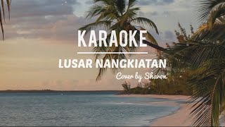 KARAOKE • Lusar Nangkiatan Cover by Sharon | Female Lower Key