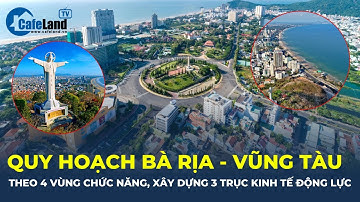 Quy hoạch Bà Rịa – Vũng Tàu theo 4 vùng chức năng, xây dựng 3 trục kinh tế động lực | CafeLand