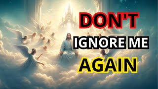 God Says: Don't Ignore Me Again If You Are My Real Follower