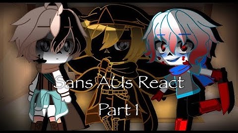 -Sans AU’s React-//Part 1//