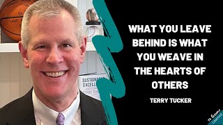 Terry Tucker - What you leave behind is what you weave in the hearts of other people