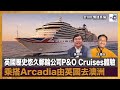 英國歷史悠久郵輪公司P&amp;O Cruises體驗 乘搭Arcadia由英國去澳洲｜情迷英倫｜黃仲棋、王德全  嘉賓 : KK 退休傳道人