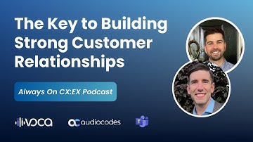 The Key to Building Strong Customer Relationships | Always On CX:EX | AudioCodes Voca CIC