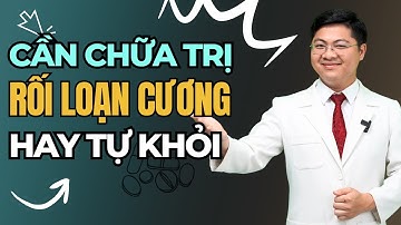 Rối Loạn Cương Dương Có Cần Chữa Trị Không Hay Tự Khỏi?