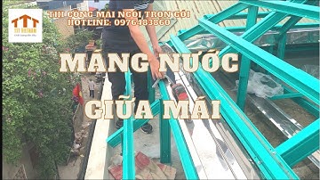 Máng thu nước giữa mái và các cách làm máng thu nước mái ngói / TTT VIỆT NAM