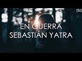 Sebastián Yatra - En Guerra (Letra) ft Camilo Echeverry