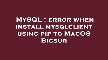MySQL : error when install mysqlclient using pip to MacOS Bigsur