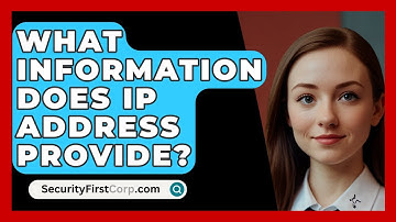 What Information Does IP Address Provide? - SecurityFirstCorp.com