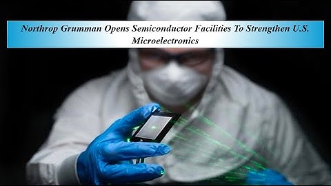 Northrop Grumman Opens Semiconductor Facilities To Strengthen U S  Microelectronics