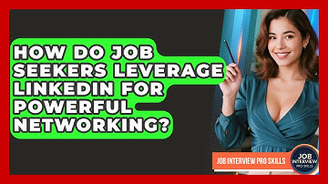 How Do Job Seekers Leverage LinkedIn For Powerful Networking? - Job Interview Pro Skills
