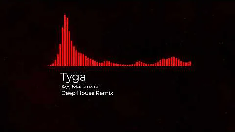 Tyga - Ayy Macarena [Deep House Remix]