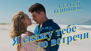 Я Скажу Тебе До Встречи - Сергей Одинцов Новинка 2023