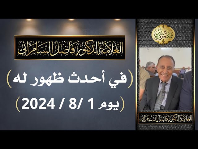 العلامة أ.د. فاضل السامرائي واحدث ظهور له يوم 1 / 8 / 2024