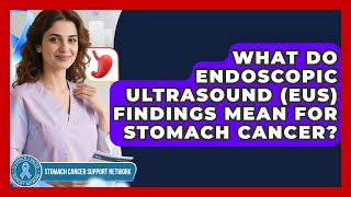 What Do Endoscopic Ultrasound (EUS) Findings Mean For Stomach Cancer?
