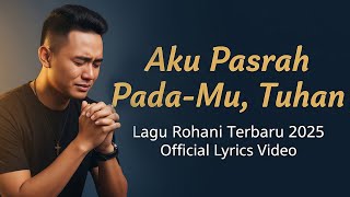 Aku Pasrah Pada-Mu, Tuhan – Lagu Rohani Terbaru 2025 |  Lyrics Video