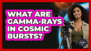 What Are Gamma-rays In Cosmic Bursts? - Astronomy Made Simple