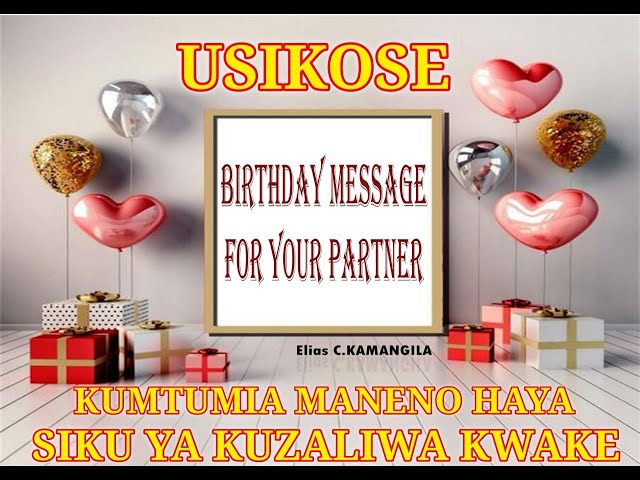 HAPPY BIRTHDAY /MANENO MAZURI YA KUMWAMBIA UMPENDAE SIKU YA KUZALIWA KWAKE. class=