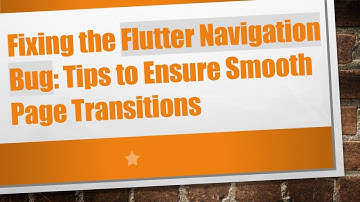 Fixing the Flutter Navigation Bug: Tips to Ensure Smooth Page Transitions