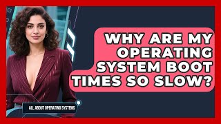Why Are My Operating System Boot Times So Slow? - All About Operating Systems